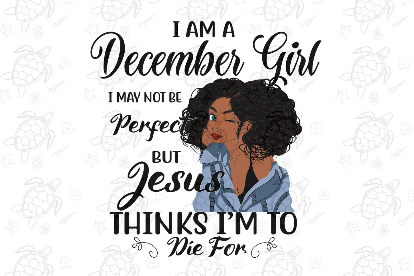 I am a December girl I December not be perfect born in December