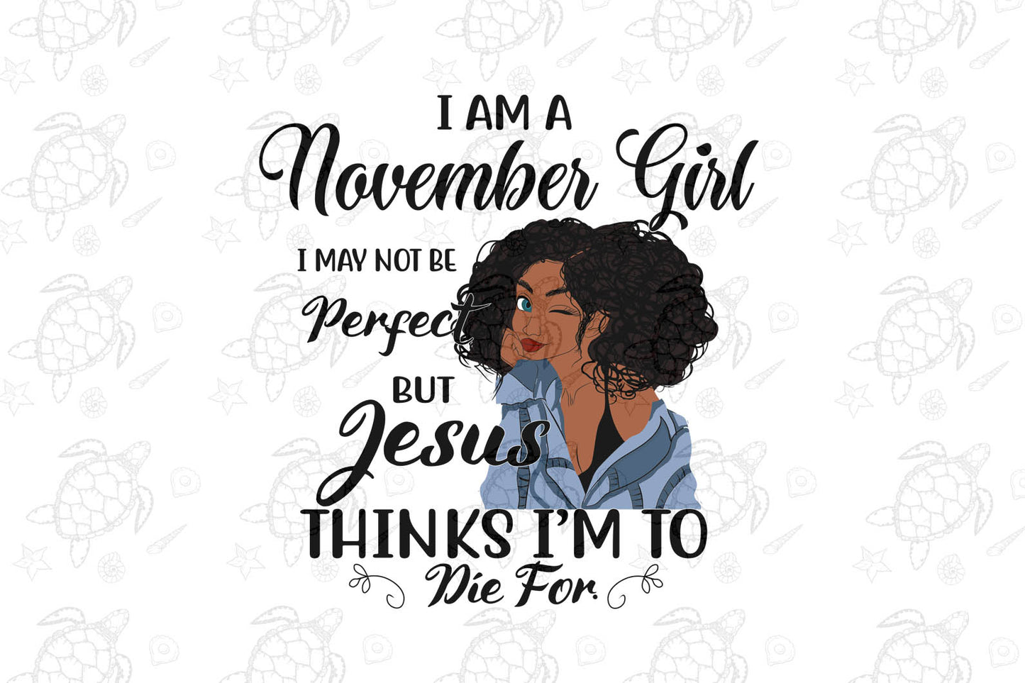 I am a November girl I November not be perfect born in November