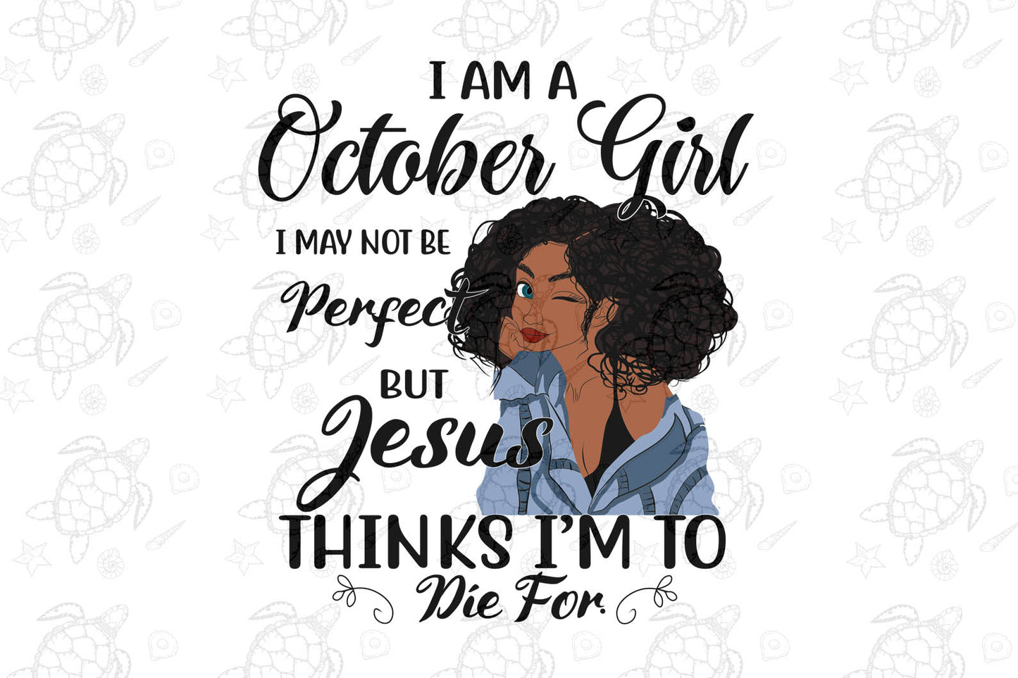 I am a October girl I October not be perfect born in October
