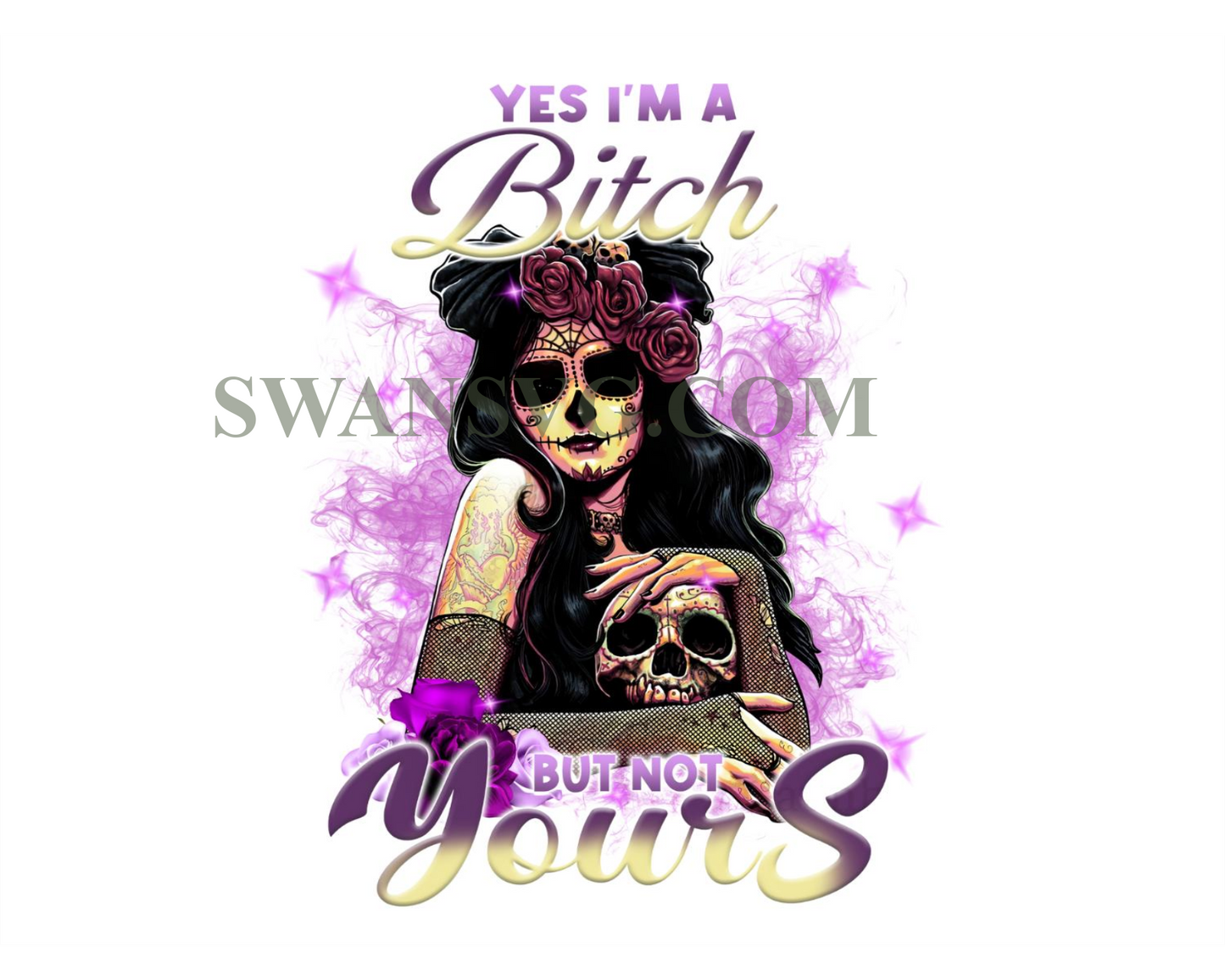 Yes Im a bitch but not yours Png, Skull PNG, Halloween Png,Funny Skull