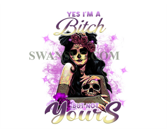 Yes Im a bitch but not yours Png, Skull PNG, Halloween Png,Funny Skull