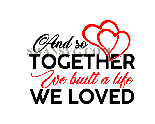 Digital file And So Together We Built A Life We Loved SVG, Wedding