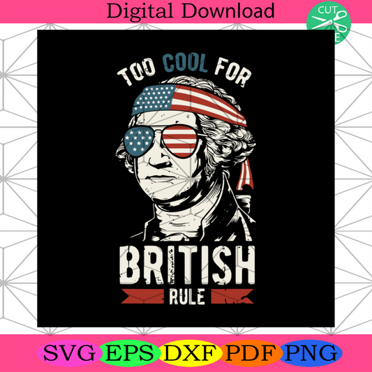 Too Cool For British Rule Svg, Independence Day Svg, 4th Of July Svg