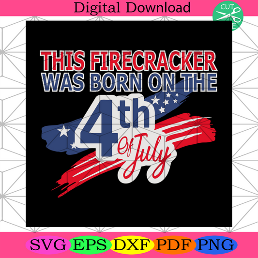 This Firecracker Was Born On The 4th Of July Svg, Independence Day Svg