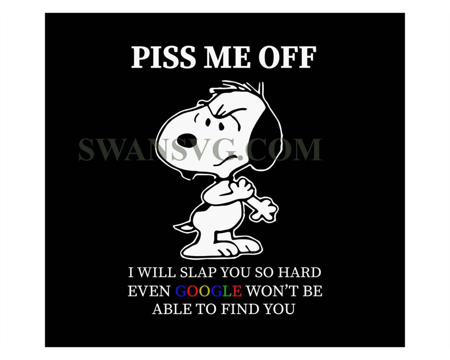 Piss Me Off I Will Slap You So Hard Even Google Snoopy Svg