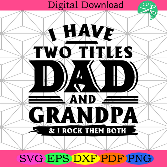 I Have Two Titles Dad And Grandpa And I Rock Them Both Svg