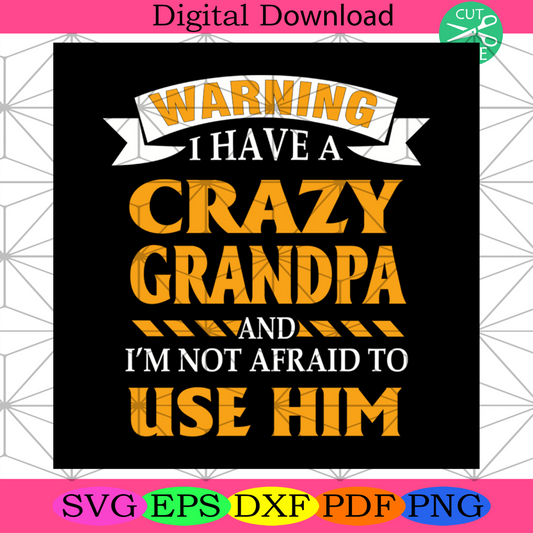 Warning I Have A Crazy Grandpa And I’m Not Afraid To Use Him Svg