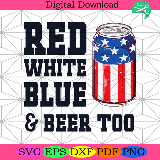 Red White Blue And Beer Too Svg, Independence Day Svg