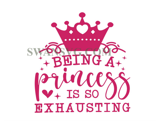 Princess SVG PNG, Being A Princess Is So Exhausting, Princess Quote