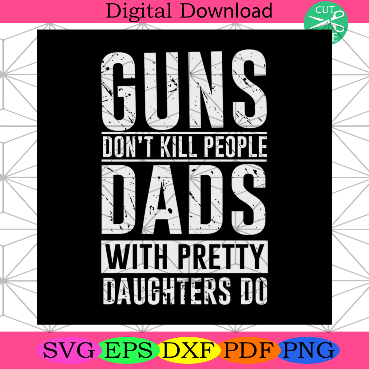 Guns Dont Kill People Dads With Pretty Daughters Do Svg