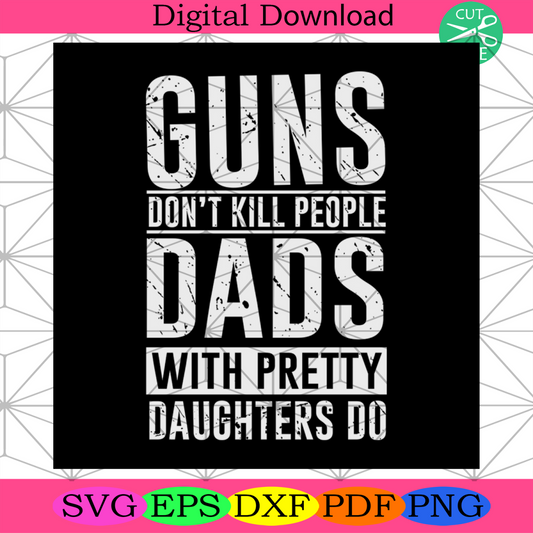 Guns Dont Kill People Dads With Pretty Daughters Do Svg