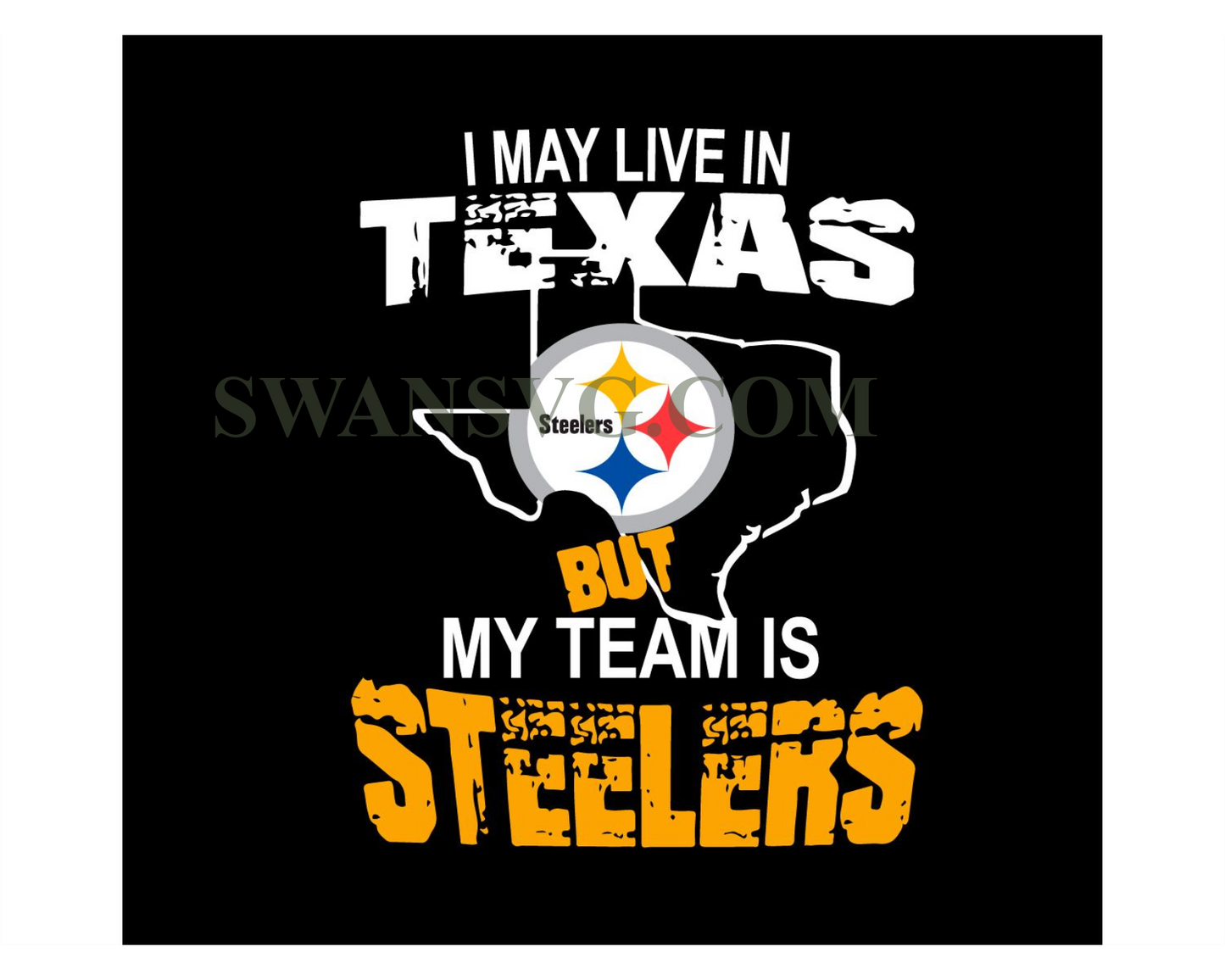 I May Live In Texas But My Team Is Steelers Svg Digital Download