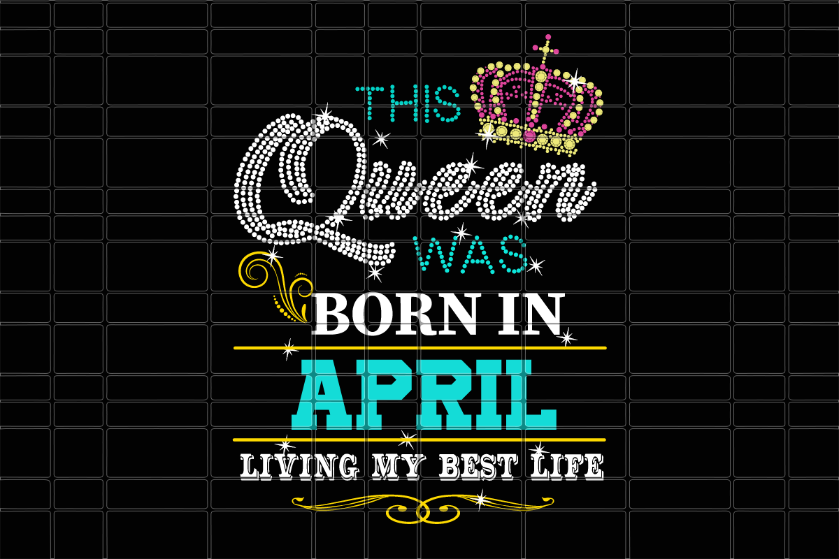 This queen was born in April girl svg