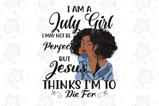 I am a July girl I July not be perfect  born in July