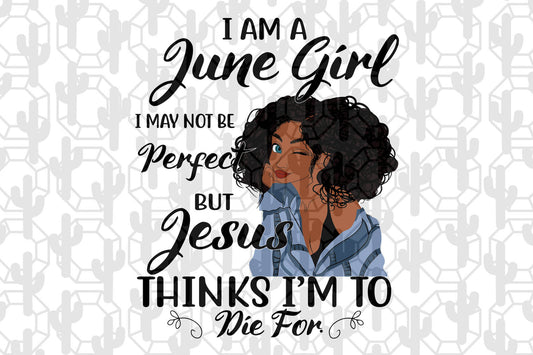 I am a June girl I June not be perfect  born in June