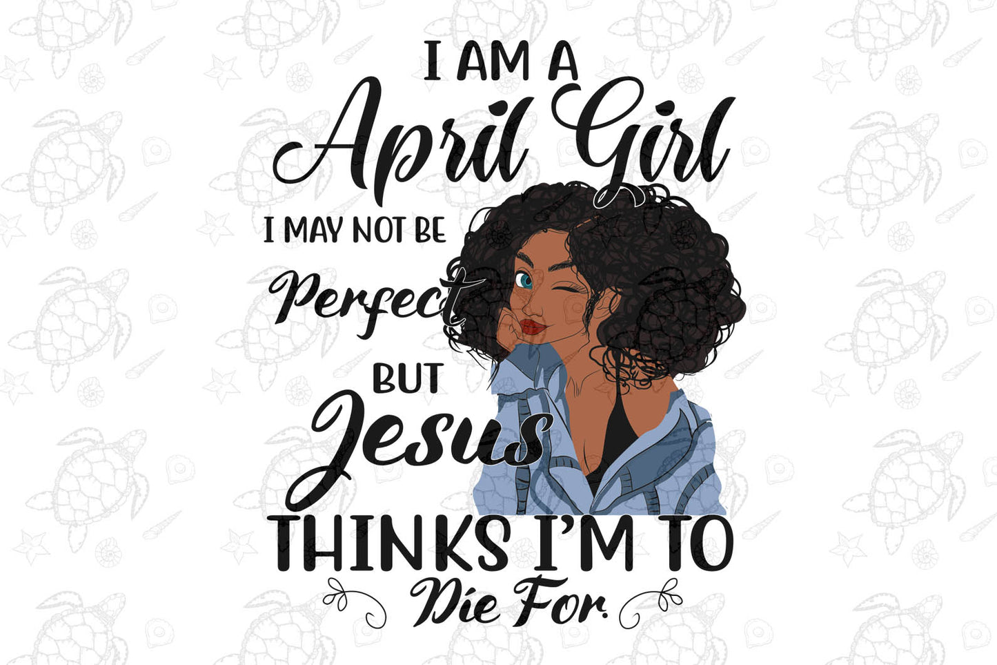 I am a April girl I April  not be perfect  born in April