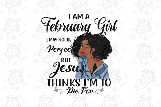 I am a February girl I February not be perfect  born in February