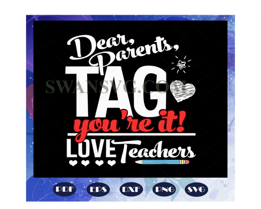 Dear parents tag you are it love teachers, teacher svg, teacher gift