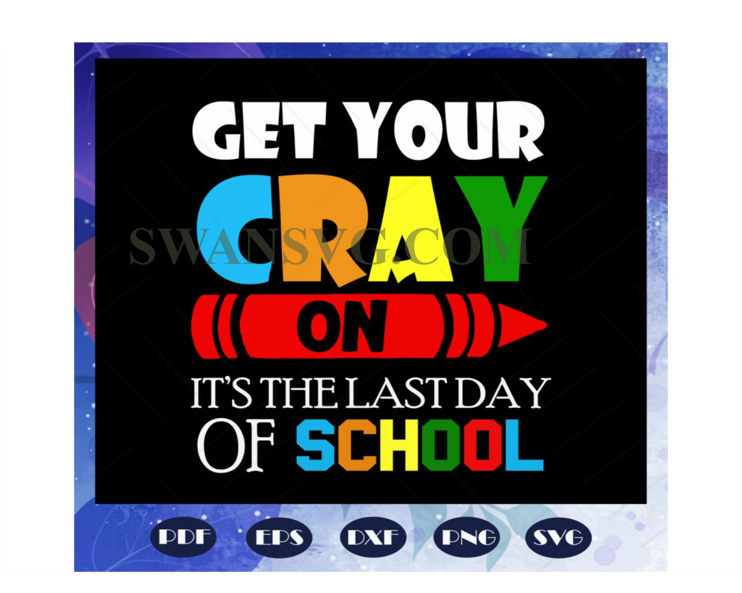 Get your cray on it is the last day of school, graduation svg