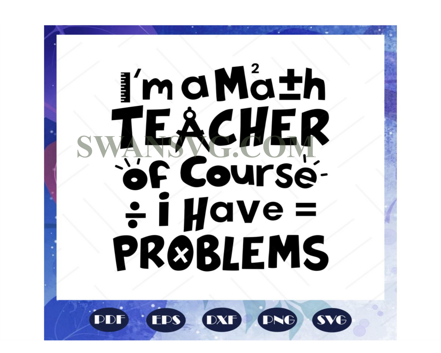 I am a math teacher of course i have problems, math svg, math lover