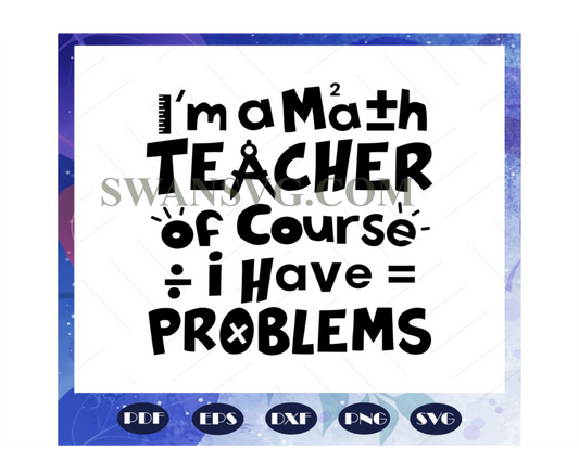 I am a math teacher of course i have problems, math svg, math lover