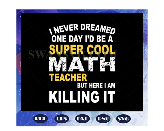 I never dreamed one day, Id be a super cool math teacher