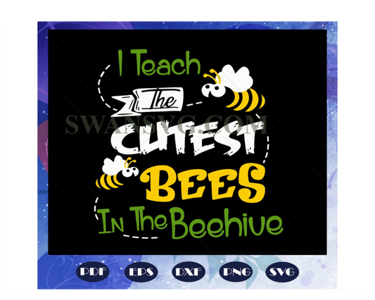 I teach the cutest bees in the beehive, bee svg, bee clipart