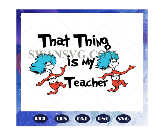 That thing is my teacher svg, teacher svg, Dr seuss svg, Dr Seuss