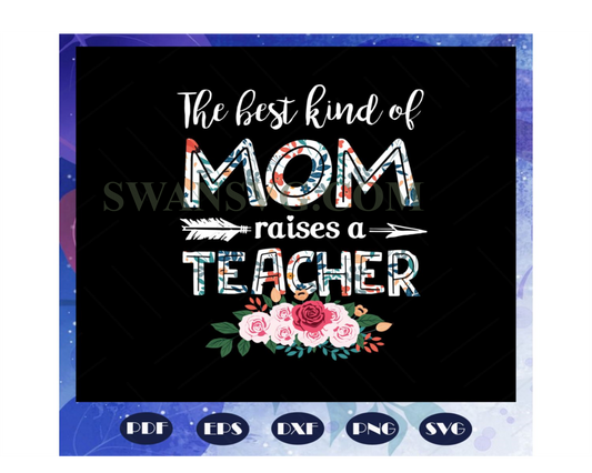 The Best Kind Of Mom Raises A Teacher Svg, Mothers Day Svg