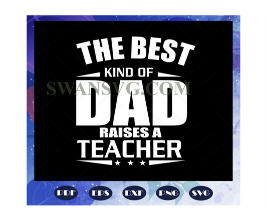 The best kind of dad raises a teacher svg, fathers day svg, fathers