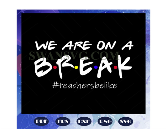 We are on a break teacher be like, teacher svg, teacher gift, teacher